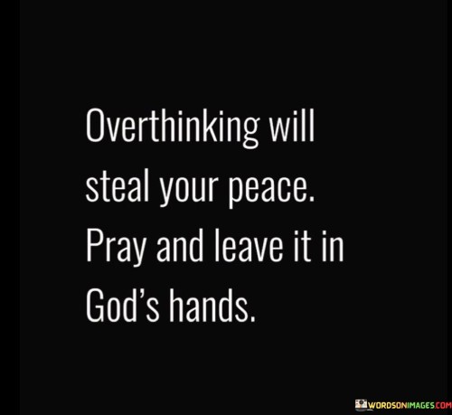 Overthinking-Will-Steal-Your-Peace-Pray-And-Leave-It-In-Quotes.jpeg