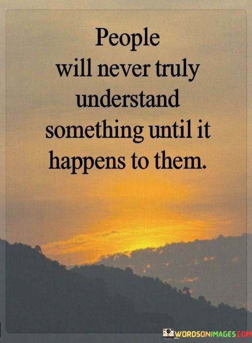 People Will Never Truly Undersand Something Until Quotes