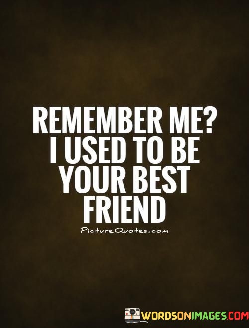 Remember-Me-I-Used-To-Be-Your-Best-Friends-Quotes.jpeg