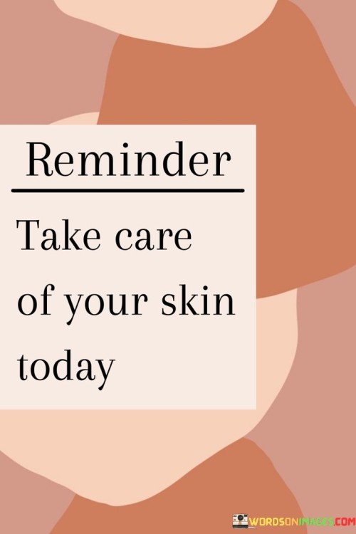 Reminder Take Care Of Your Skin Today Quotes