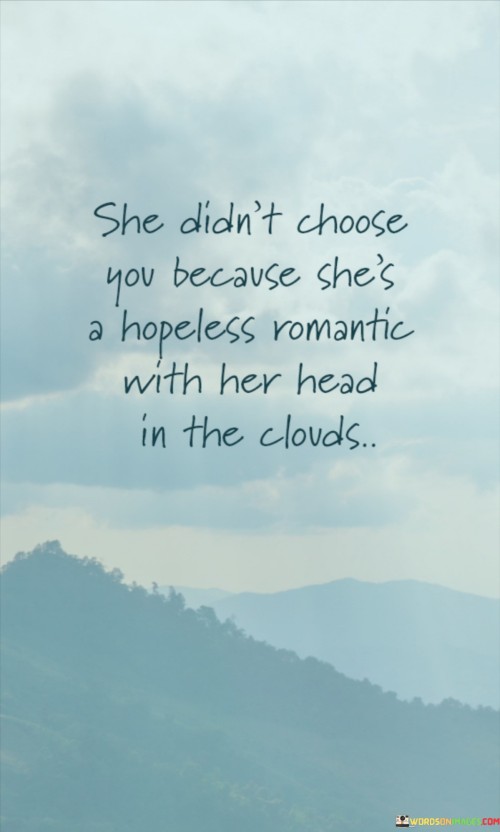 She-Didnt-Choose-You-Because-Shes-A-Hopeless-Romantic-Quotes-Quotes.jpeg