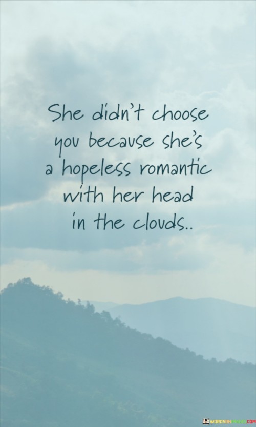 She Didn't Choose You Because She's A Hopeless Romantic Quotes Quotes