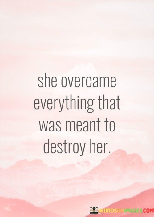 She Overcame Everything That Was Meant To Destroy Her Quotes Quotes