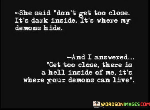 She-Said-Dont-Get-Too-Close-Its-Dark-Inside-Its-Where-Quotes-Quotes.jpeg