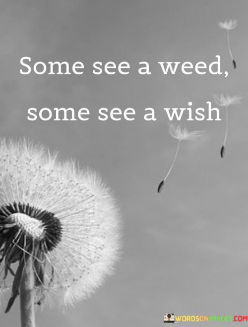 Some See A Weed Some See A Wish Quotes