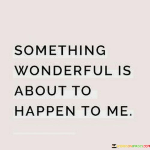 Something Wonderful Is About To Happen To Me Quotes