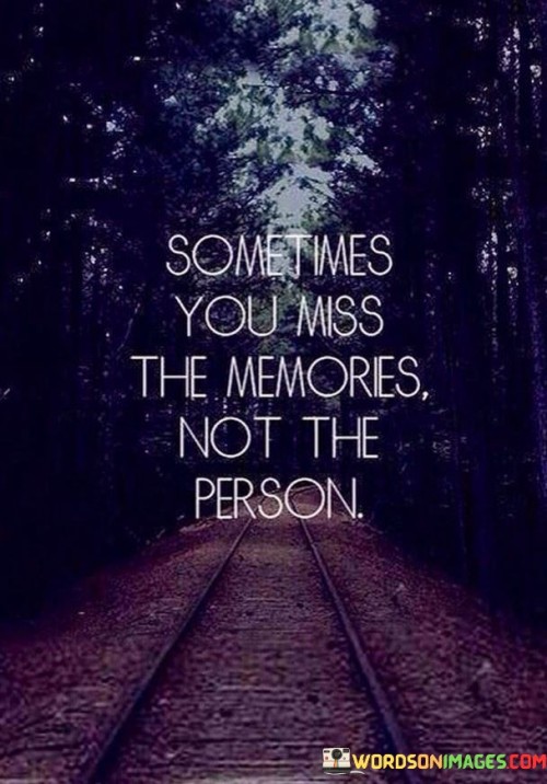 Sometimes You Miss The Memories Not The Person Quotes