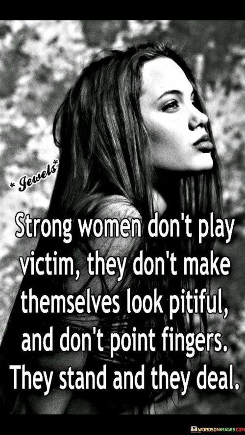 Strong Women Don't Play Victim They Don't Make Themselves Quotes Quotes