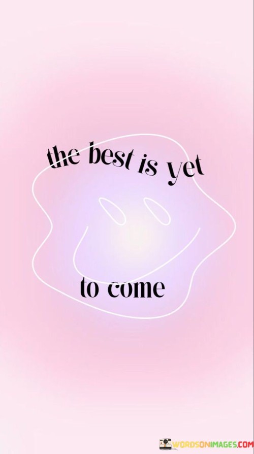 The Best Is Yet To Come Quotes