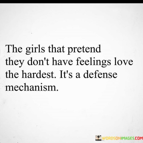 The Girls That Pretend They Don't Have Feelings Love Quotes Quotes