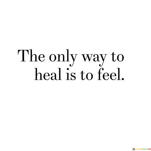 The Only Way To Heal Is To Feel Quotes