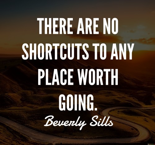 There Are No Shortcuts To Any Place Worth Going Quotes