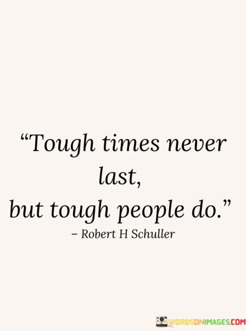 Tough Times Never Last But Tough People Do Quotes