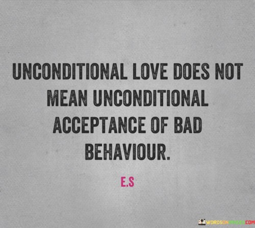 Unconditional Love Does Not Mean Unconditional Acceptance Of Bad Quotes