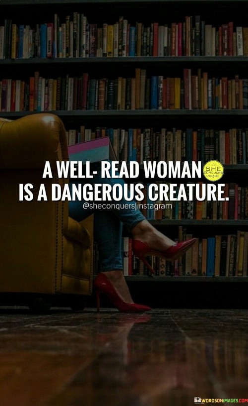 Well Read Woman Is A Dangerous Creature Quotes Quotes