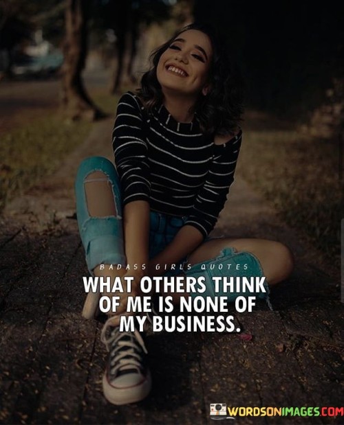 What Others Think Of Me Is None Of My Bussiness Quotes Quotes