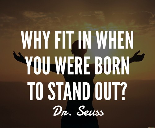 Why Fit In When You Were Born To Stand Out Quotes