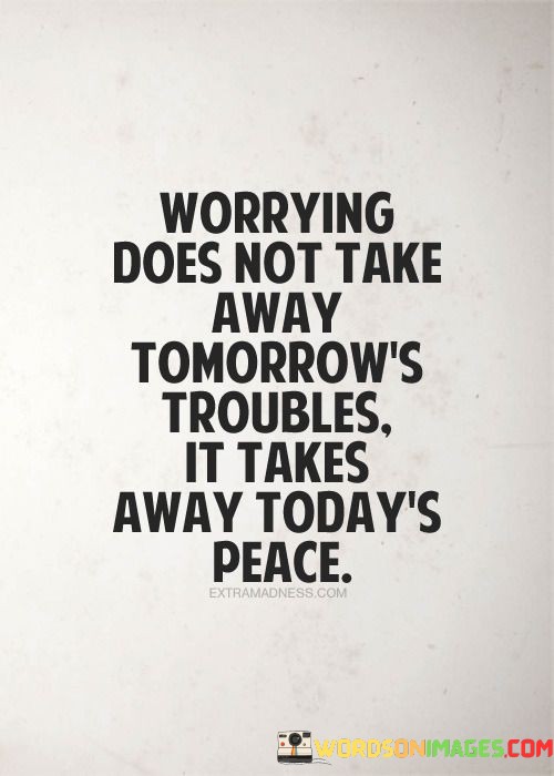 Worrying-Does-Not-Take-Away-Tomorrows-Troubles-Away-Todays-Peace-Quotes.jpeg