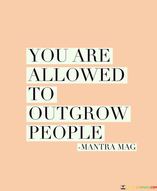 You Are Allow To Outgrow People Quotes