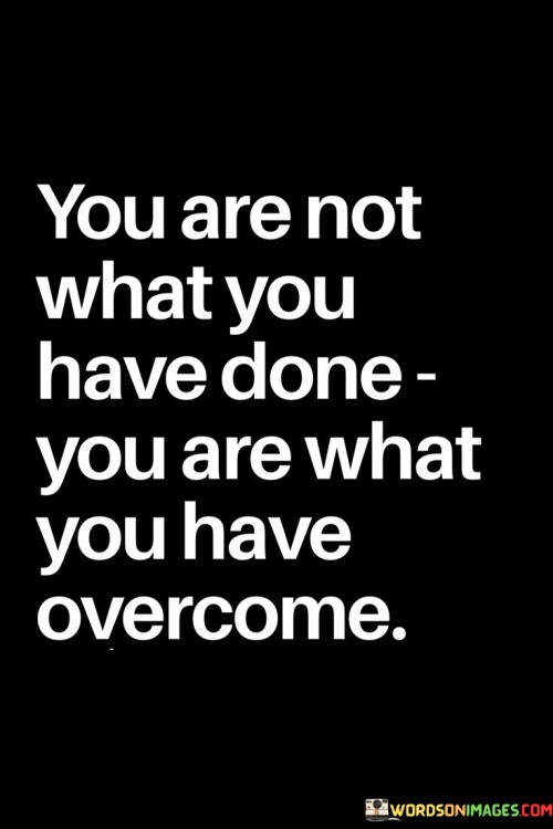 You Are Not What You Have Done You Are What You Quotes