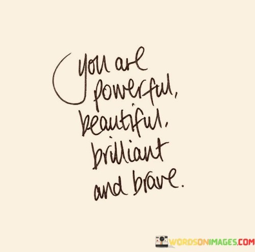 You Are Powerful Beautiful Brilliant And Brave Quotes