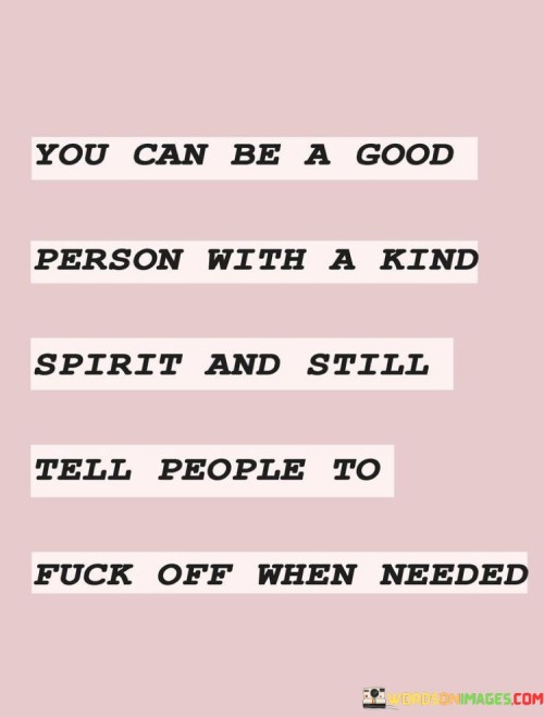 You Can Be A Good Person With A Kind Spirit And Still Tell People Quotes