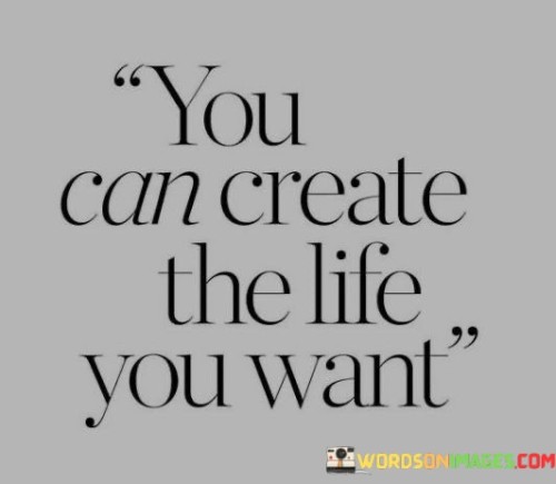 You Can Create The Life You Want Quotes