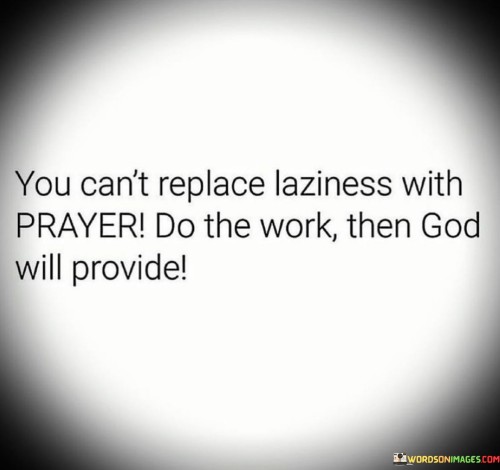 You-Cant-Replace-Laziness-With-Prayer-Do-The-Work-Then-God-Quotes.jpeg