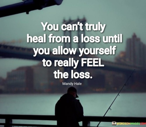 You Can't Truly Heal From A Loss Until You Allow Yourself Quotes