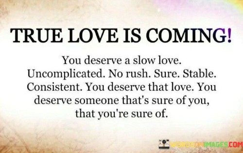 You Deserve A Slow Love Uncomplicated No Rush Sure Quotes