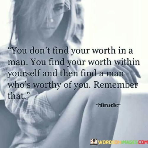 You Don't Find Your Worth In A Man You Find Your Quotes Quotes