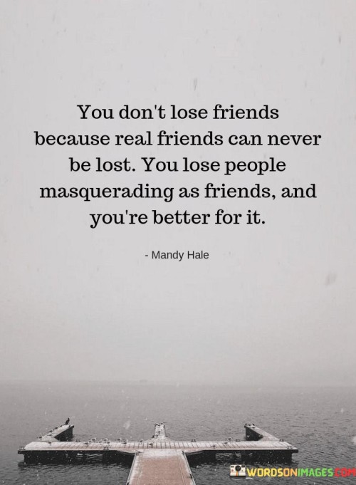 You Don't Lose Friends Because Real Friends Can Fever Be Lost Quotes