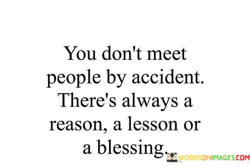 You Don't Meet People By Accident There's Always A Reason Quotes