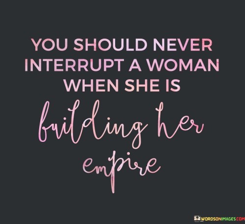 You Should Never Interrupt A Woman When She Quotes Quotes
