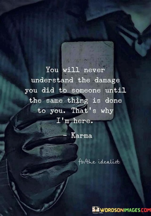 You Will Never Understand The Damage You Did To Someone Until The Same Thing Quotes