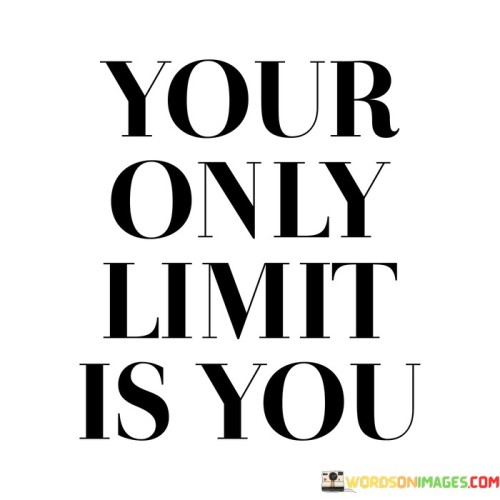 Your Only Limit Is You Quotes