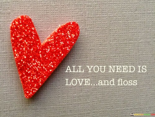 All You Need Is Love And Floss Quotes