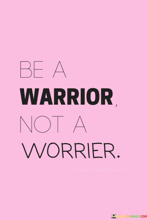 Be A Warrior Not A Worrier Quotes