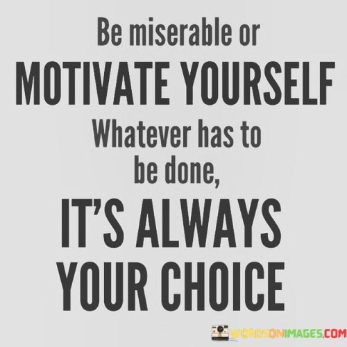 Be Miserable Or Motivate Yourself Whatever Has Quotes