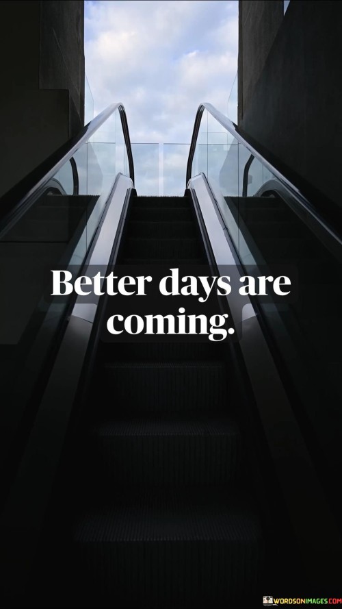 Better Days Are Coming Quotes