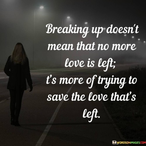 Breaking Up Doesn't Mean Than No More Love Is Left T's More Of Quotes