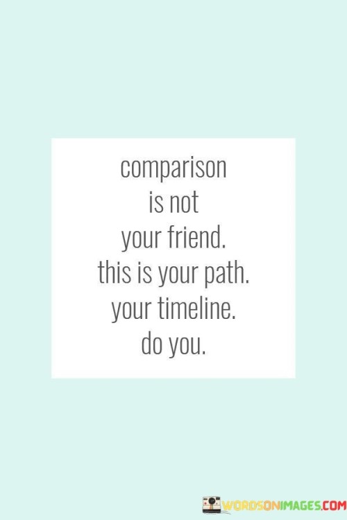 Comparison Is Not Your Friend This Is Your Path Quotes
