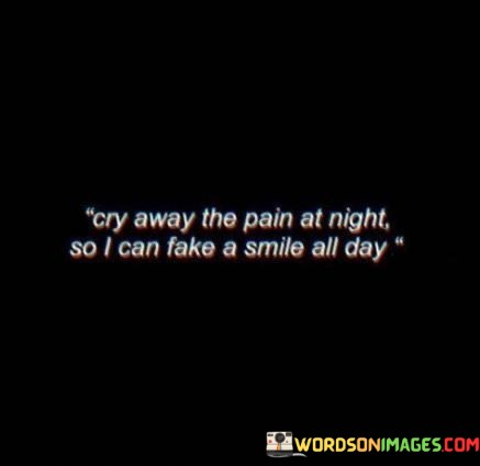 Cry Away The Pain At Night So I Can Fake A Smile All Day Quotes
