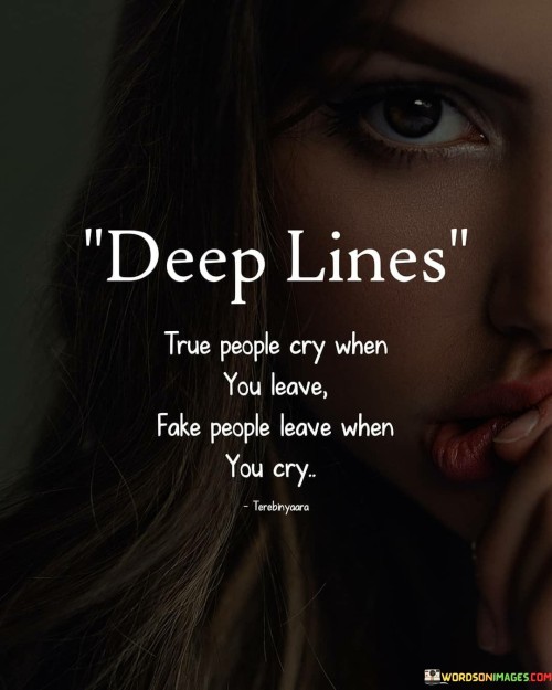 Deep-Lines-True-People-Cry-When-You-Leave-Fake-People-Leave-When-You-Cry-Quotes.jpeg