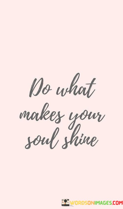 Do-What-Makes-Your-Soul-Shine-Quotes.jpeg