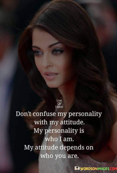 Don't Confuse My Personality With My Attitude My Personality Is Who I Am My Attitude Depends On Quot