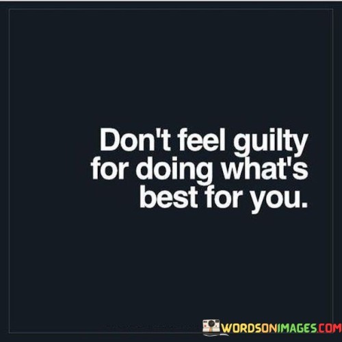 Don't Feel Guilty For Doing What's Best For You Quotes