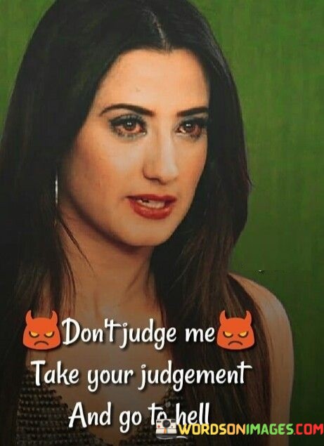 Don't Judge Me Take Your Judgement And Go To Hell Quotes