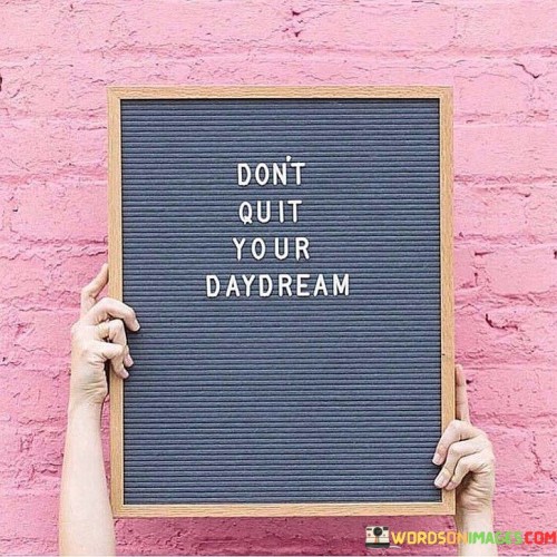 Dont Quit Your Daydream Quotes