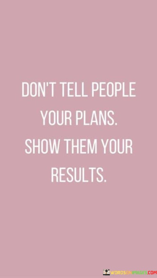 Don't Tell People Your Plans Show Them Your Results Quotes